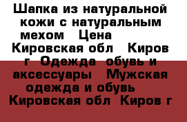 Шапка из натуральной кожи с натуральным мехом › Цена ­ 2 200 - Кировская обл., Киров г. Одежда, обувь и аксессуары » Мужская одежда и обувь   . Кировская обл.,Киров г.